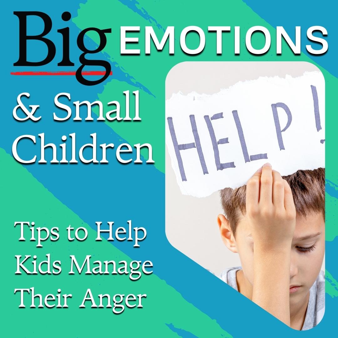 Big Emotions and Small Children: Tips to Help Kids Manage Their Anger