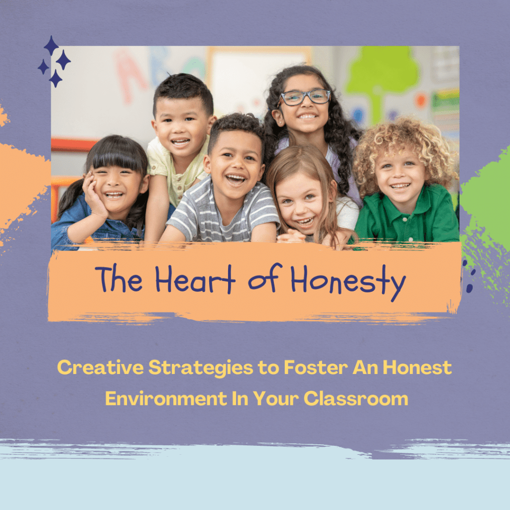 The Heart of Honesty - Creative Strategies to Foster An Honest Environment In Your Classroom
